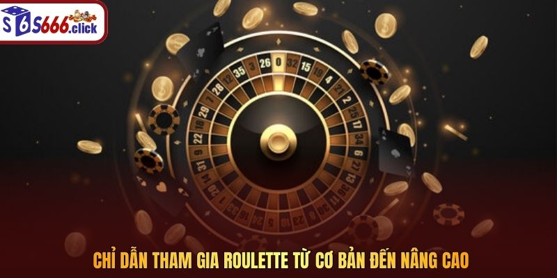 Chỉ dẫn tham gia roulette từ cơ bản đến nâng cao
