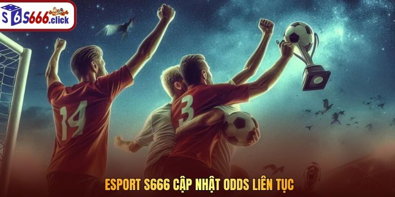 Esport S666 cập nhật odds liên tục