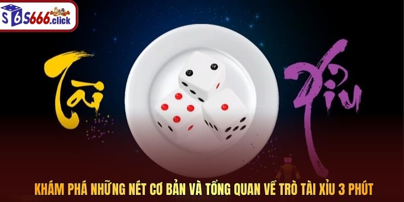 Khám phá những nét cơ bản và tổng quan về trò tài xỉu 3 phút