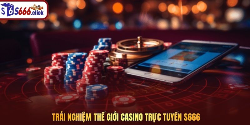 Trải nghiệm thế giới casino trực tuyến S666