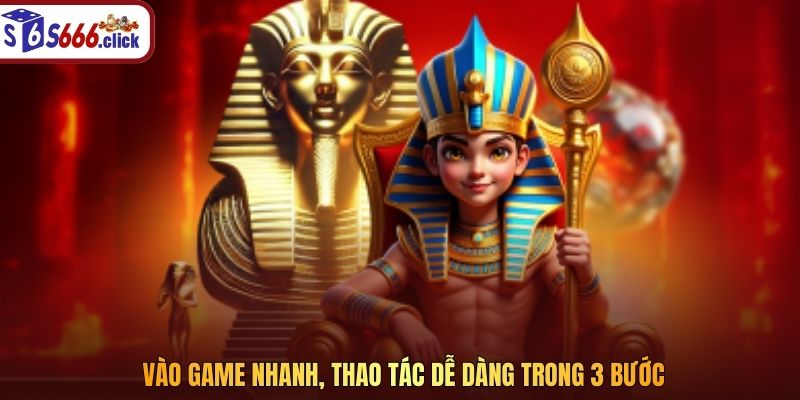 Vào game nhanh, thao tác dễ dàng trong 3 bước
